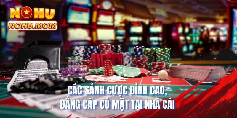 Các sảnh cược đỉnh cao, đẳng cấp có mặt tại nhà cái 