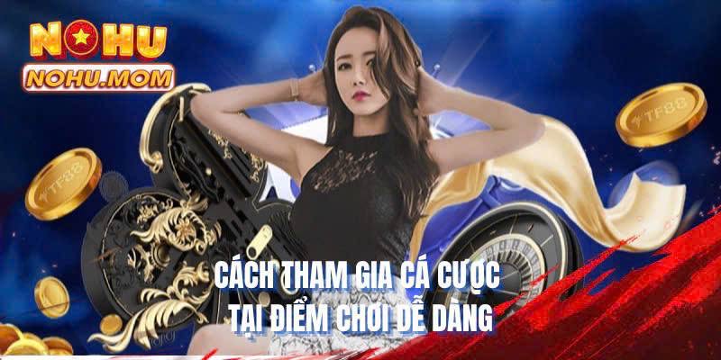 Cách tham gia cá cược tại điểm chơi dễ dàng