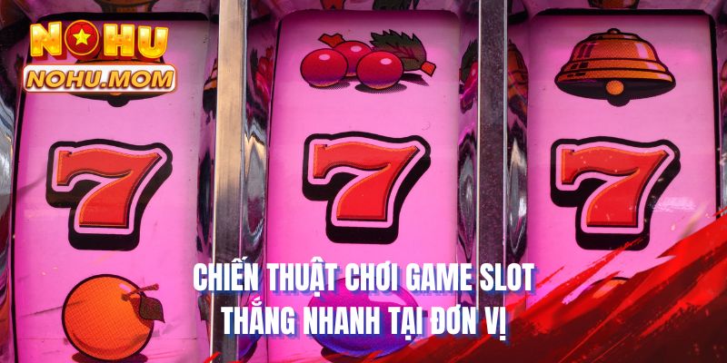 Chiến thuật chơi game slot thắng nhanh tại đơn vị