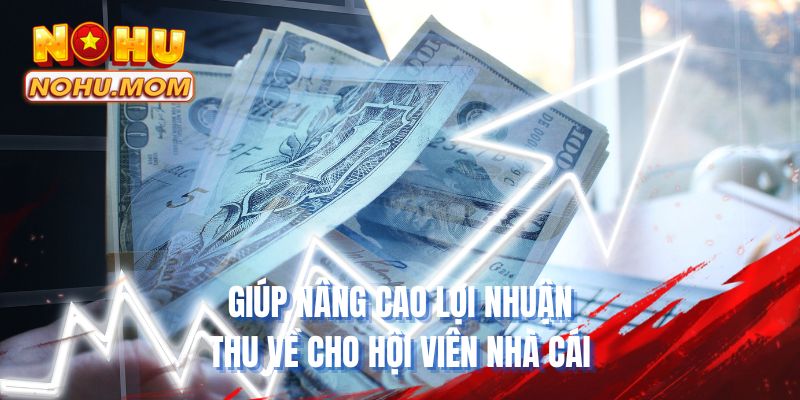 Giúp nâng cao lợi nhuận thu về cho hội viên nhà cái