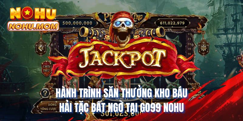 Hành trình săn thưởng kho báu hải tặc bất ngờ tại Go99 NOHU