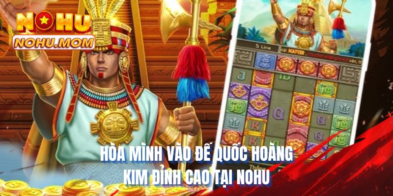 Hòa mình vào đế quốc hoàng kim đỉnh cao tại NOHU