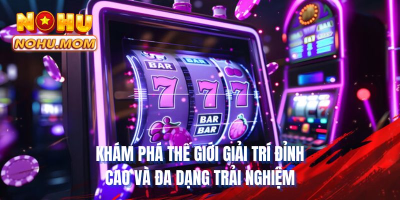 Khám phá thế giới giải trí đỉnh cao và đa dạng trải nghiệm