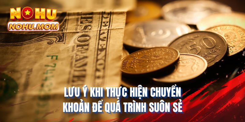 Lưu ý khi thực hiện chuyển khoản để quá trình suôn sẻ