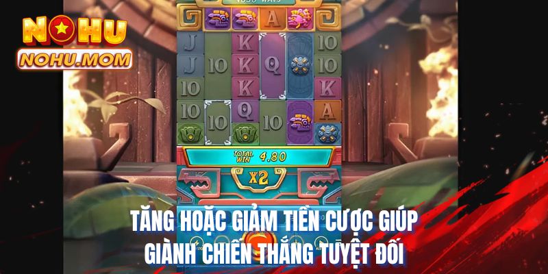 Tăng hoặc giảm tiền cược giúp giành chiến thắng tuyệt đối