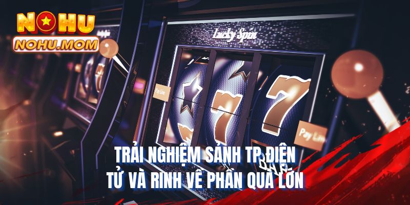 Trải nghiệm sảnh TP điện tử và rinh về phần quà lớn