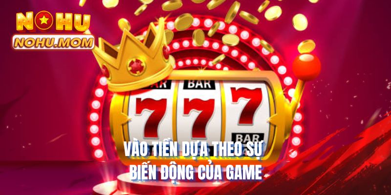 Vào tiền dựa theo sự biến động của game
