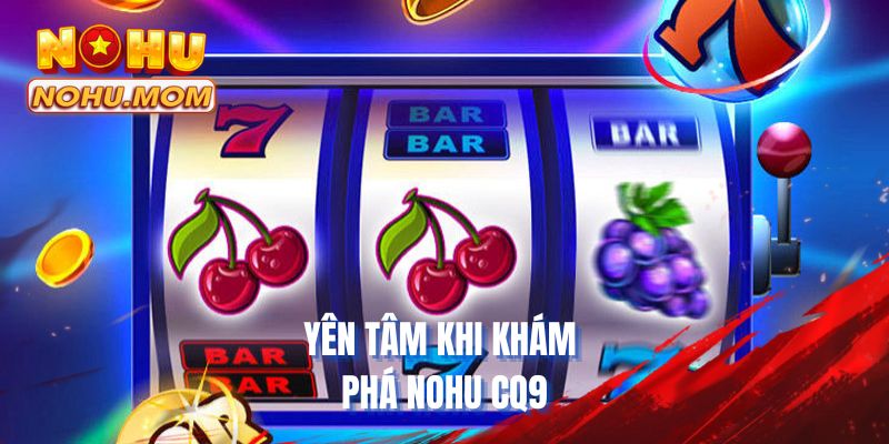 Yên tâm khi khám phá NOHU CQ9